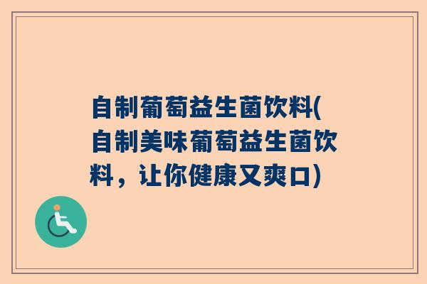 自制葡萄益生菌饮料(自制美味葡萄益生菌饮料，让你健康又爽口)