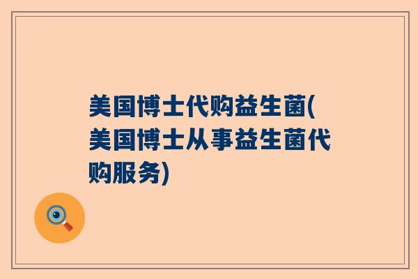 美国博士代购益生菌(美国博士从事益生菌代购服务) 美国博士代购益生菌(美国博士从事益生菌代购服务)