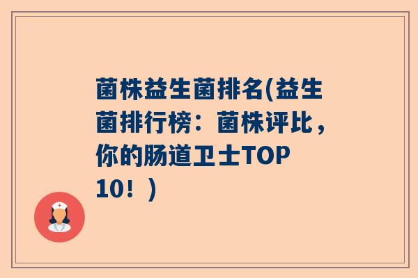 菌株益生菌排名(益生菌排行榜:菌株评比,你的肠道卫士TOP 10!) 菌株益生菌排名(益生菌排行榜:菌株评比,你的肠道卫士TOP 10!)