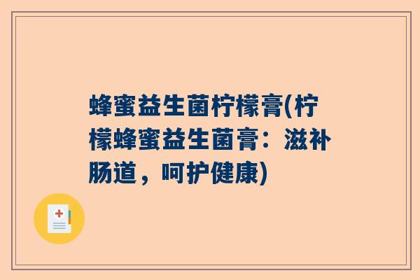 蜂蜜益生菌柠檬膏(柠檬蜂蜜益生菌膏：滋补肠道，呵护健康)