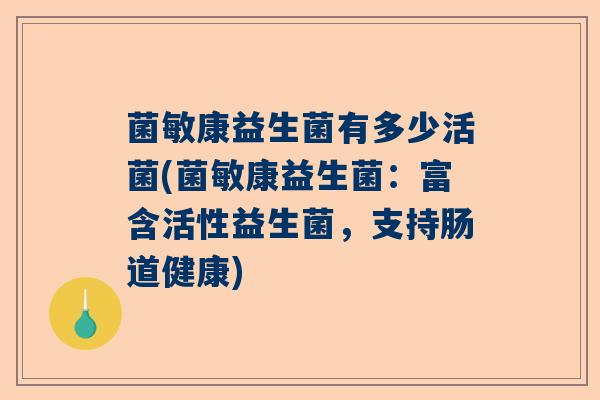菌敏康益生菌有多少活菌(菌敏康益生菌：富含活性益生菌，支持肠道健康)