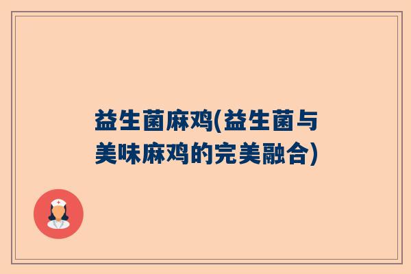 益生菌麻鸡(益生菌与美味麻鸡的完美融合) 益生菌麻鸡(益生菌与美味麻鸡的完美融合)