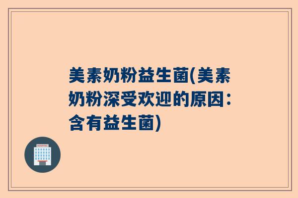 美素奶粉益生菌(美素奶粉深受欢迎的原因：含有益生菌)