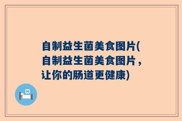 自制益生菌美食图片(自制益生菌美食图片，让你的肠道更健康)
