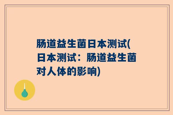 肠道益生菌日本测试(日本测试:肠道益生菌对人体的影响) 肠道益生菌日本测试(日本测试:肠道益生菌对人体的影响)