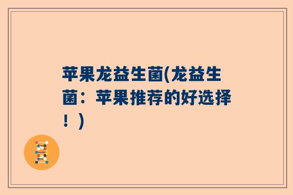 苹果龙益生菌(龙益生菌：苹果推荐的好选择！)