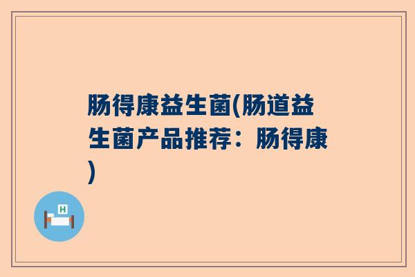 肠得康益生菌(肠道益生菌产品推荐：肠得康)