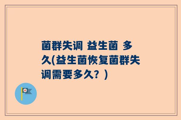 菌群失调 益生菌 多久(益生菌恢复菌群失调需要多久？)