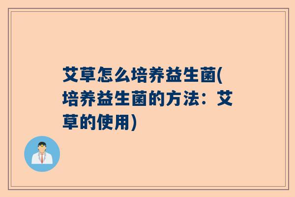 艾草怎么培养益生菌(培养益生菌的方法：艾草的使用)