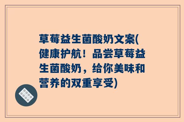草莓益生菌酸奶文案(健康护航！品尝草莓益生菌酸奶，给你美味和营养的双重享受)