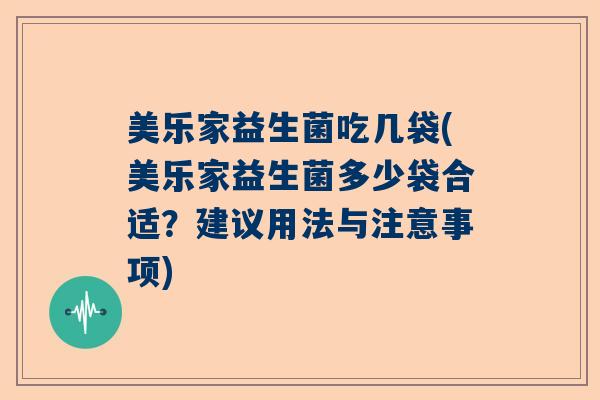 美乐家益生菌吃几袋(美乐家益生菌多少袋合适？建议用法与注意事项)