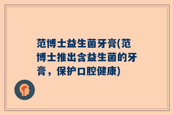 范博士益生菌牙膏(范博士推出含益生菌的牙膏，保护口腔健康)