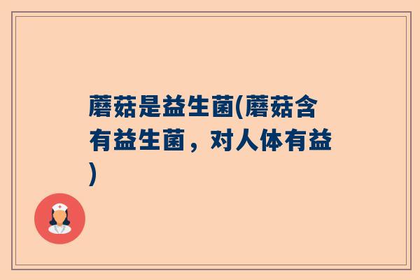 蘑菇是益生菌(蘑菇含有益生菌，对人体有益)