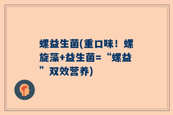 螺益生菌(重口味！螺旋藻+益生菌=“螺益”双效营养)