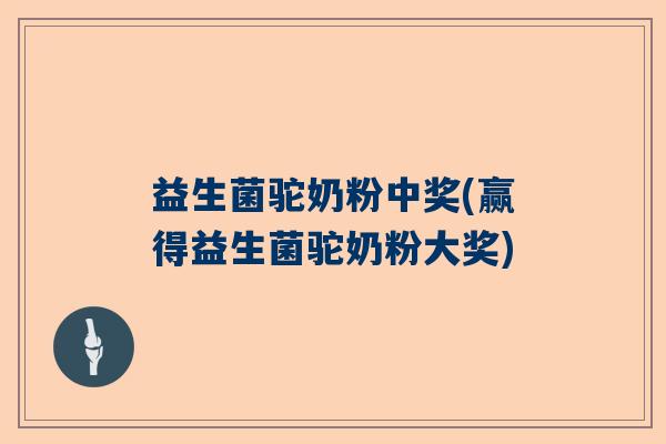益生菌驼奶粉中奖(赢得益生菌驼奶粉大奖)