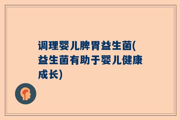 调理婴儿脾胃益生菌(益生菌有助于婴儿健康成长)
