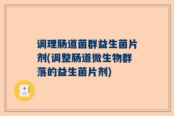 调理肠道菌群益生菌片剂(调整肠道微生物群落的益生菌片剂)