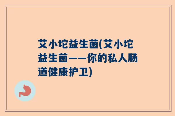 艾小坨益生菌(艾小坨益生菌——你的私人肠道健康护卫)