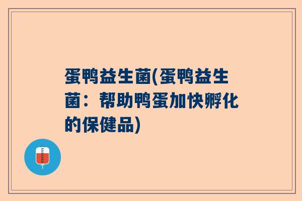 蛋鸭益生菌(蛋鸭益生菌：帮助鸭蛋加快孵化的保健品)
