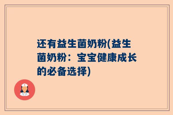 还有益生菌奶粉(益生菌奶粉：宝宝健康成长的必备选择)