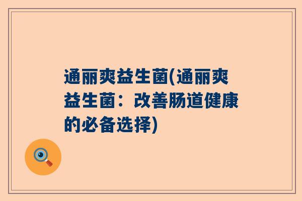 通丽爽益生菌(通丽爽益生菌：改善肠道健康的必备选择)