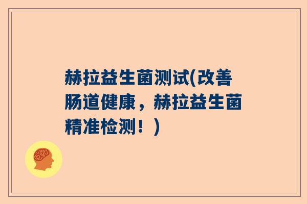 赫拉益生菌测试(改善肠道健康，赫拉益生菌精准检测！)