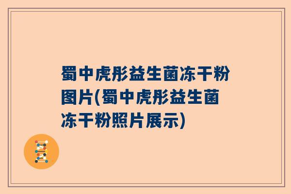 蜀中虎彤益生菌冻干粉图片(蜀中虎彤益生菌冻干粉照片展示)