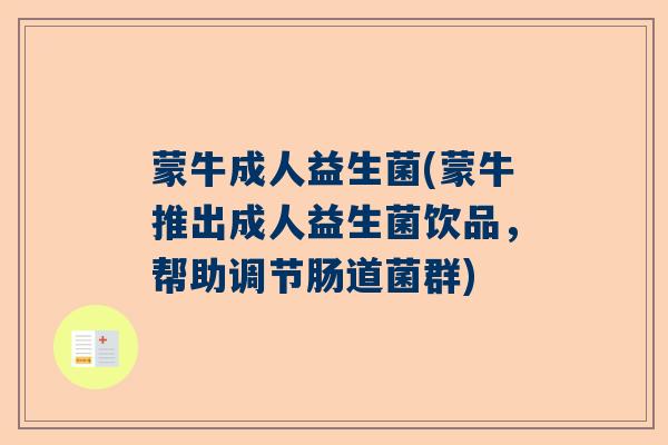 蒙牛成人益生菌(蒙牛推出成人益生菌饮品，帮助调节肠道菌群)