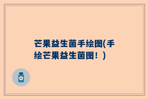 芒果益生菌手绘图(手绘芒果益生菌图！)