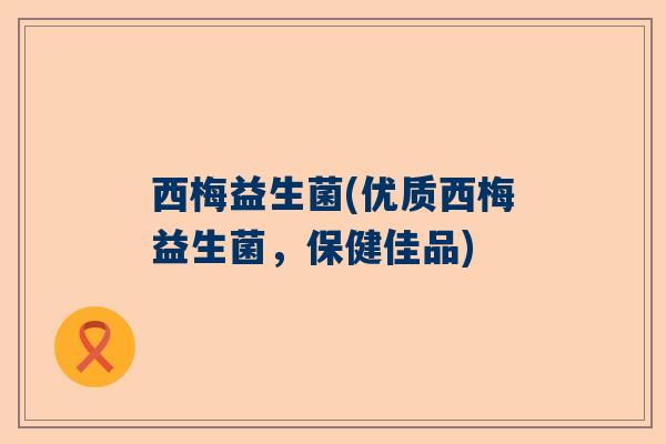 西梅益生菌(优质西梅益生菌，保健佳品)