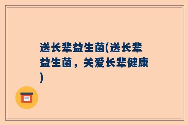 送长辈益生菌(送长辈益生菌，关爱长辈健康)