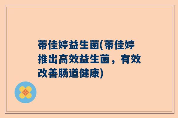 蒂佳婷益生菌(蒂佳婷推出高效益生菌，有效改善肠道健康)