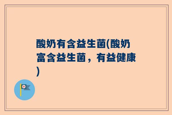 酸奶有含益生菌(酸奶富含益生菌，有益健康)