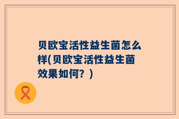 贝欧宝活性益生菌怎么样(贝欧宝活性益生菌效果如何？)