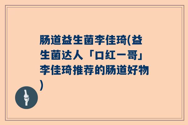 肠道益生菌李佳琦(益生菌达人「口红一哥」李佳琦推荐的肠道好物)