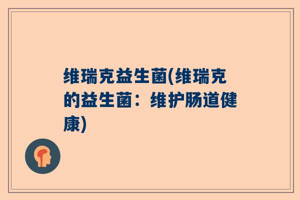 维瑞克益生菌(维瑞克的益生菌：维护肠道健康)
