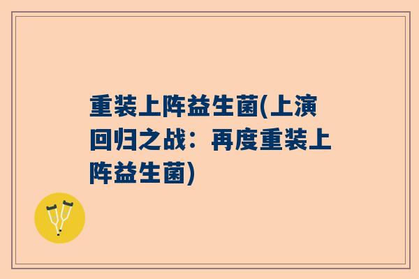 重装上阵益生菌(上演回归之战：再度重装上阵益生菌)