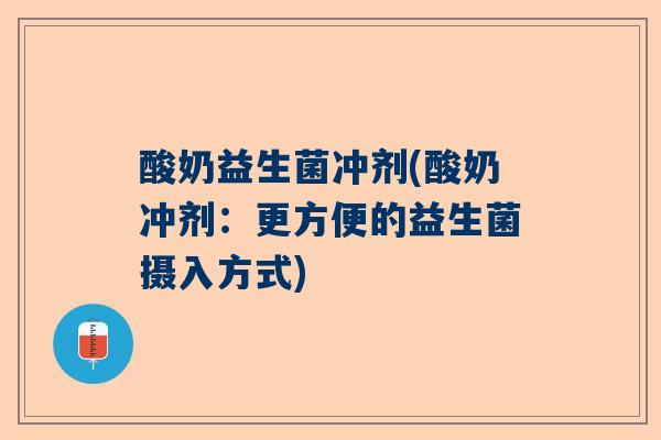 酸奶益生菌冲剂(酸奶冲剂：更方便的益生菌摄入方式)