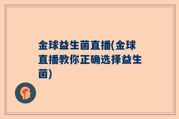 金球益生菌直播(金球直播教你正确选择益生菌)