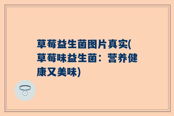 草莓益生菌图片真实(草莓味益生菌：营养健康又美味)