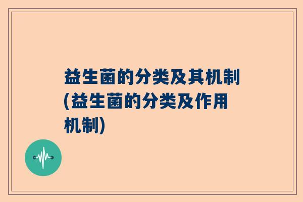 益生菌的分类及其机制(益生菌的分类及作用机制)