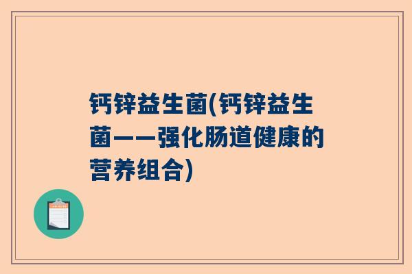 钙锌益生菌(钙锌益生菌——强化肠道健康的营养组合)