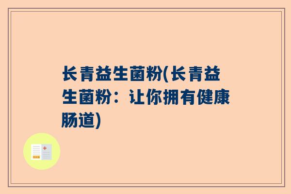 长青益生菌粉(长青益生菌粉：让你拥有健康肠道)