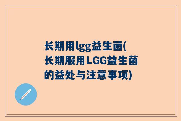 长期用lgg益生菌(长期服用LGG益生菌的益处与注意事项)