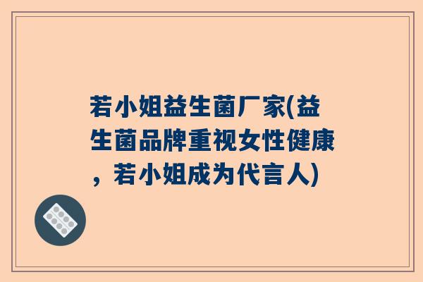 若小姐益生菌厂家(益生菌品牌重视女性健康，若小姐成为代言人)