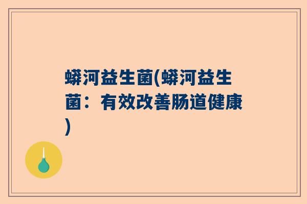 蟒河益生菌(蟒河益生菌：有效改善肠道健康)