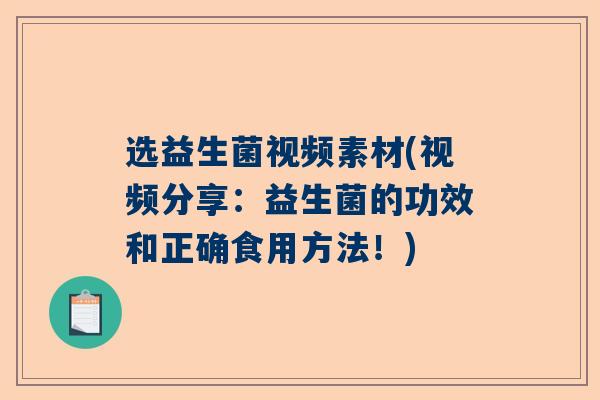选益生菌视频素材(视频分享：益生菌的功效和正确食用方法！)
