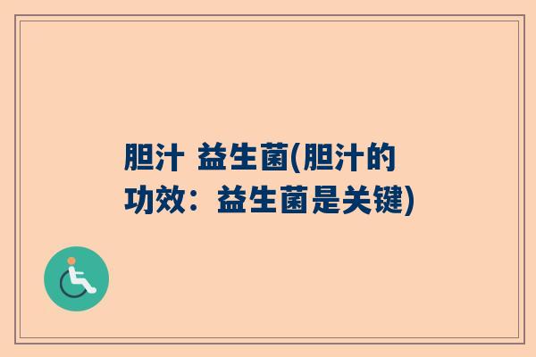 胆汁 益生菌(胆汁的功效：益生菌是关键)