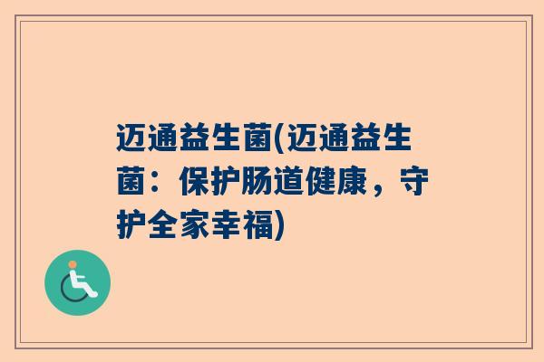 迈通益生菌(迈通益生菌：保护肠道健康，守护全家幸福)