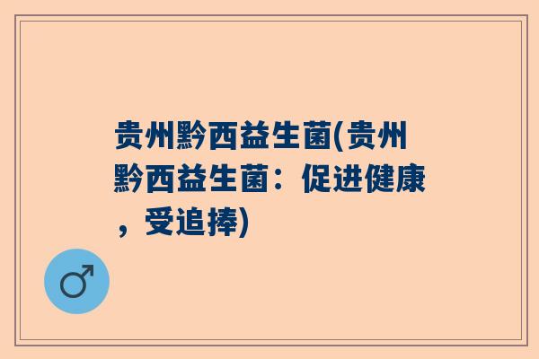 贵州黔西益生菌(贵州黔西益生菌：促进健康，受追捧)